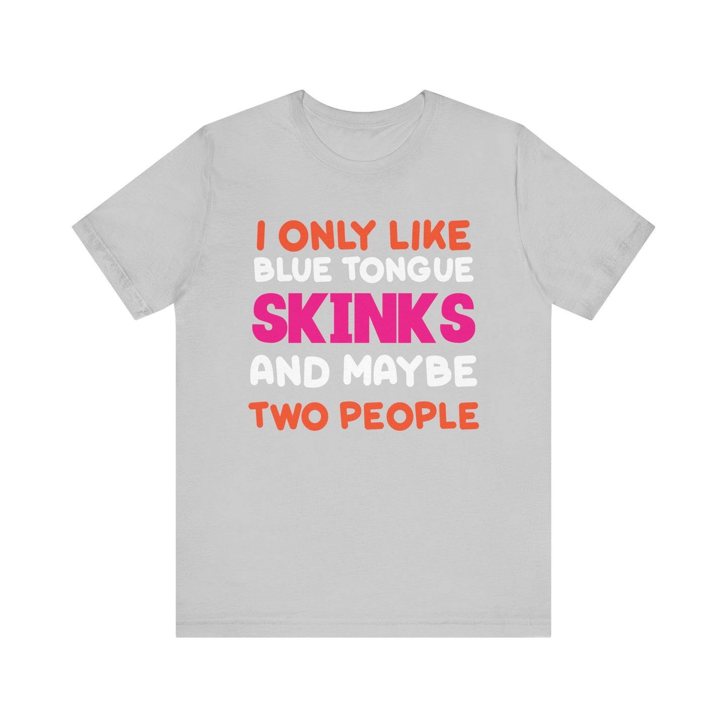 "I Only Like Skinks" Print Unisex Jersey Tee - Casual Everyday Wear - Great for Reptile Lovers
