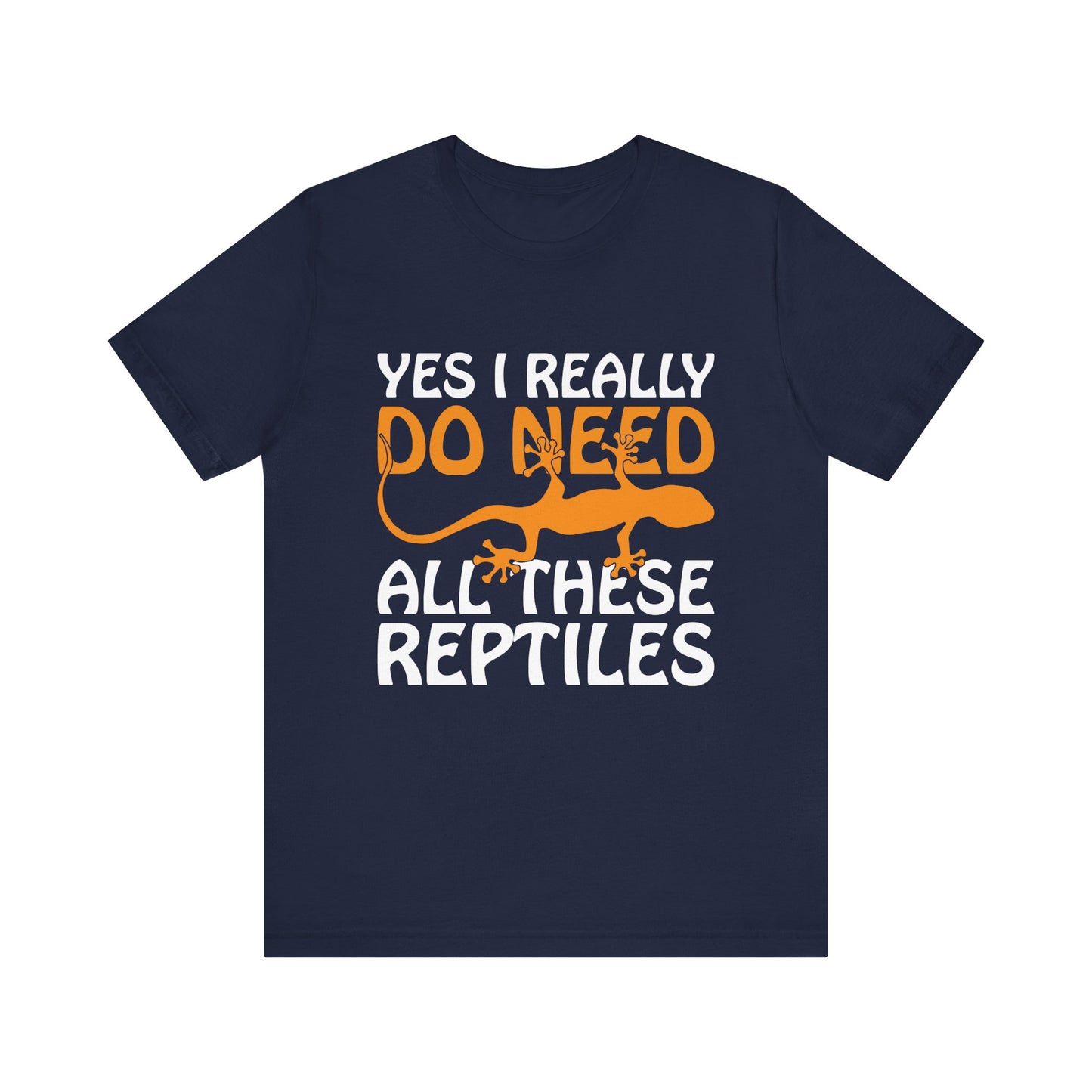"Really Do Need All These Reptiles" Unisex Jersey Tee - Casual Everyday Wear - Great for Reptile Lovers