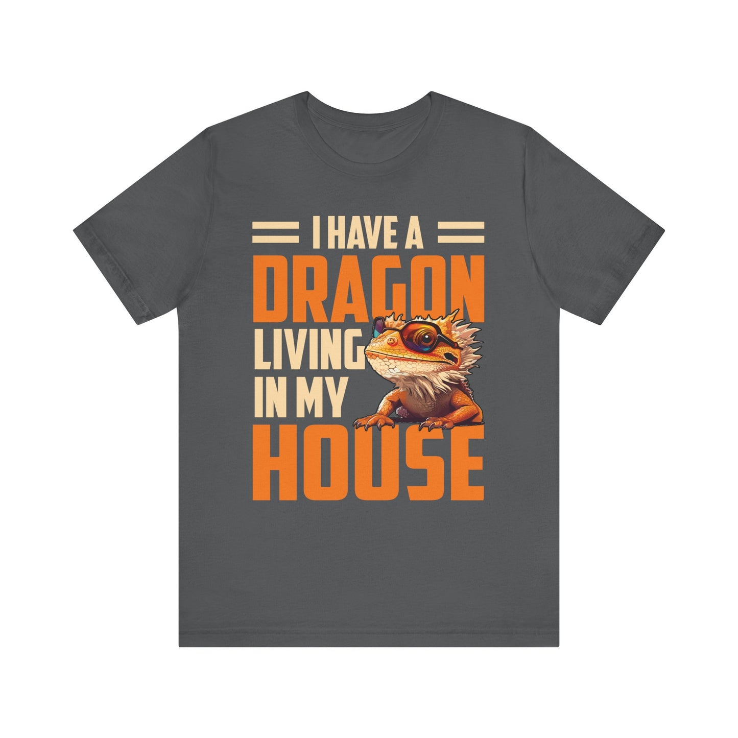"I Have a Dragon Living in My House" Print Unisex Jersey Tee - Casual Everyday Wear - Great for Reptile Lovers