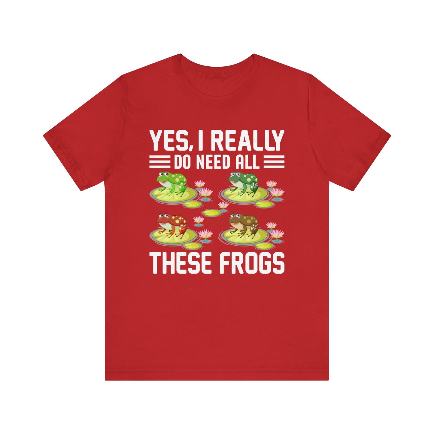 "Really Do Need All These Frogs" Unisex Jersey Tee - Casual Everyday Wear - Great for Frog Lovers