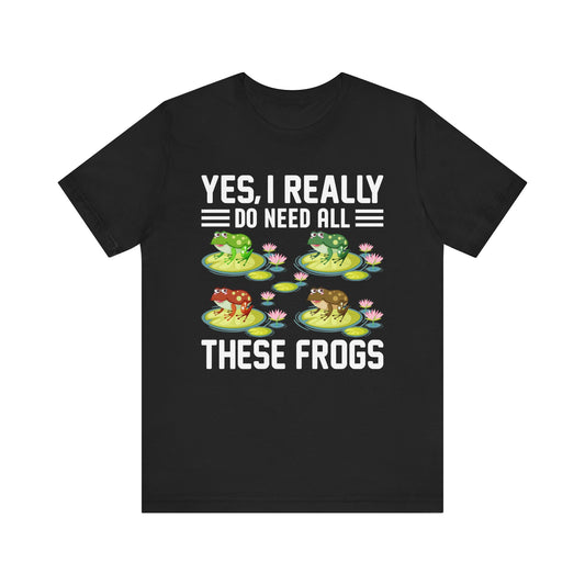 "Really Do Need All These Frogs" Unisex Jersey Tee - Casual Everyday Wear - Great for Frog Lovers