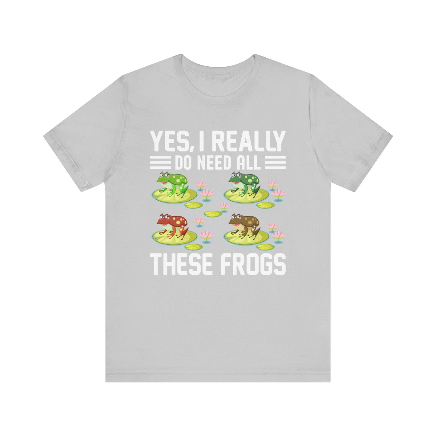"Really Do Need All These Frogs" Unisex Jersey Tee - Casual Everyday Wear - Great for Frog Lovers
