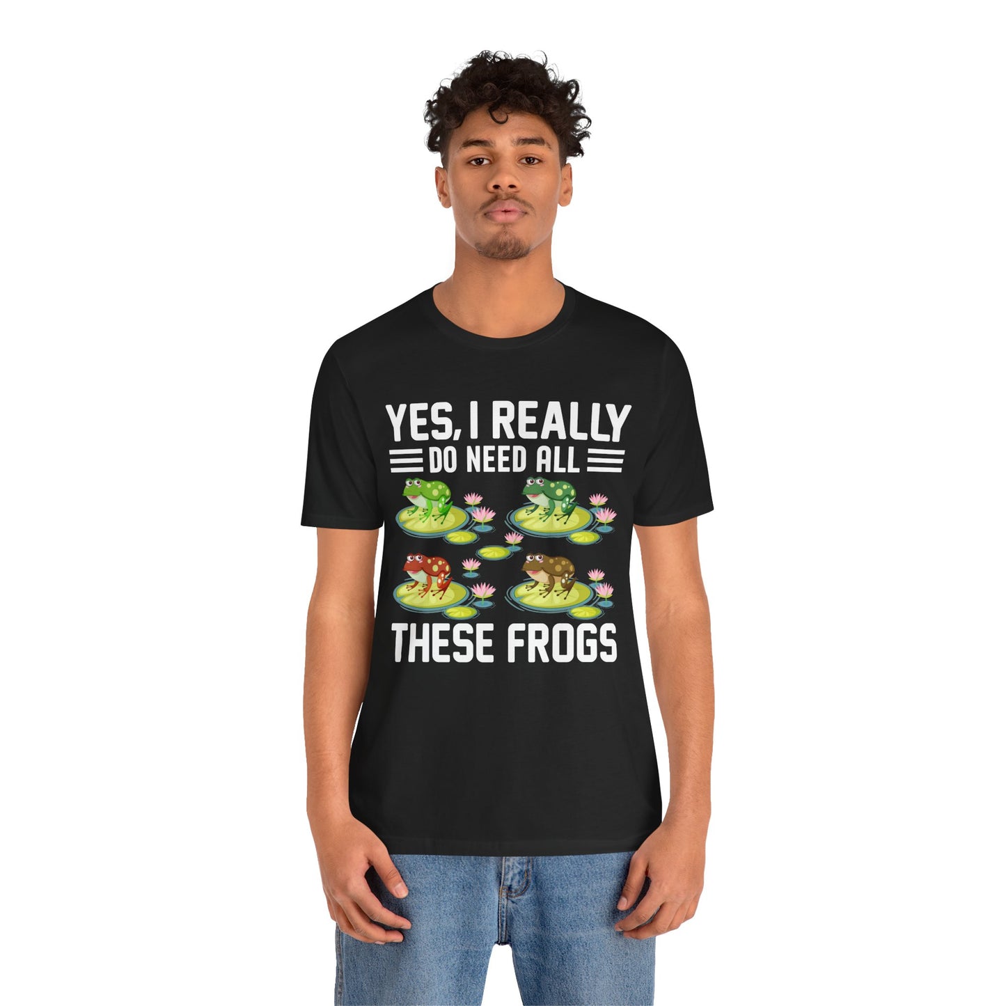 "Really Do Need All These Frogs" Unisex Jersey Tee - Casual Everyday Wear - Great for Frog Lovers