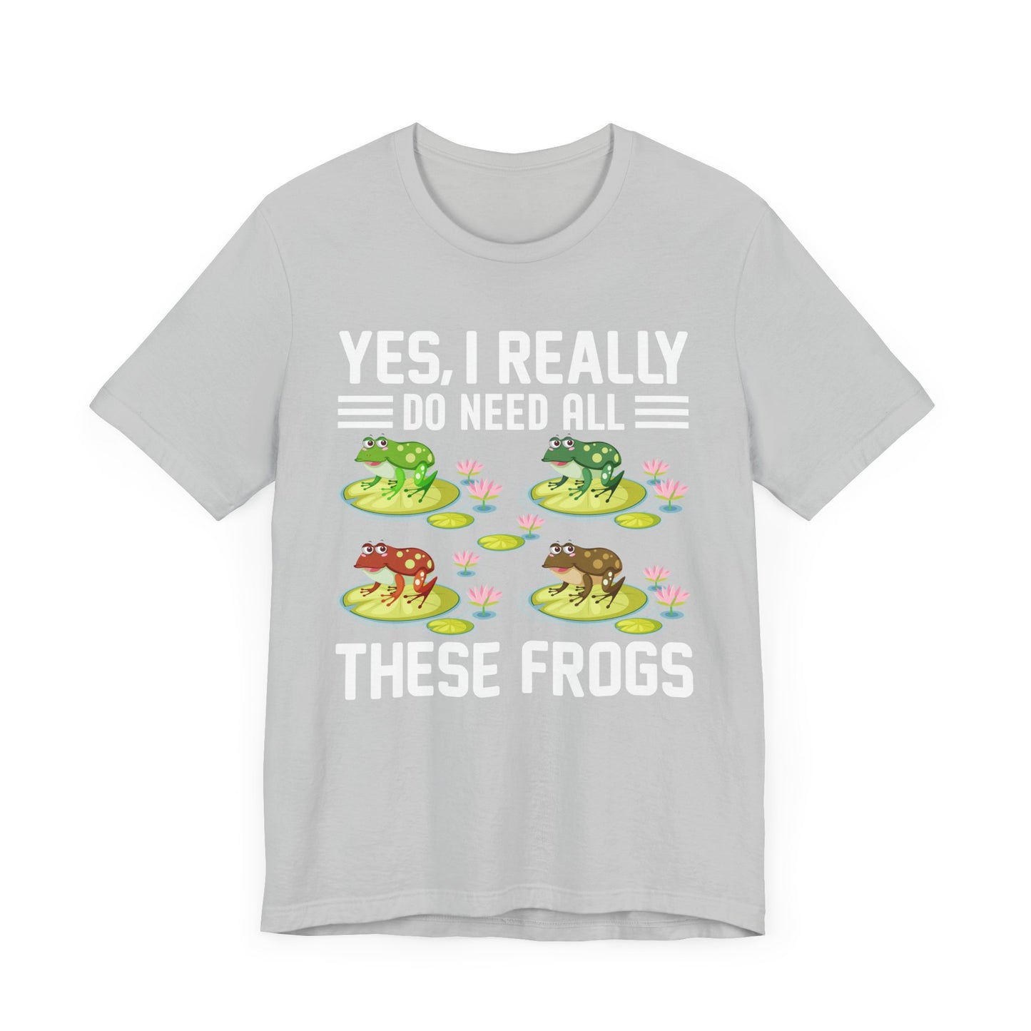 "Really Do Need All These Frogs" Unisex Jersey Tee - Casual Everyday Wear - Great for Frog Lovers