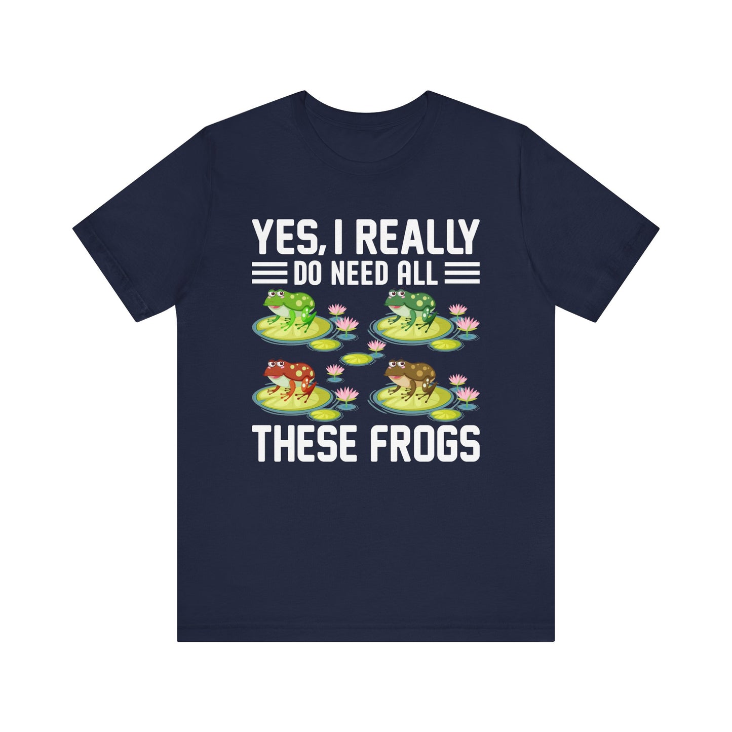 "Really Do Need All These Frogs" Unisex Jersey Tee - Casual Everyday Wear - Great for Frog Lovers