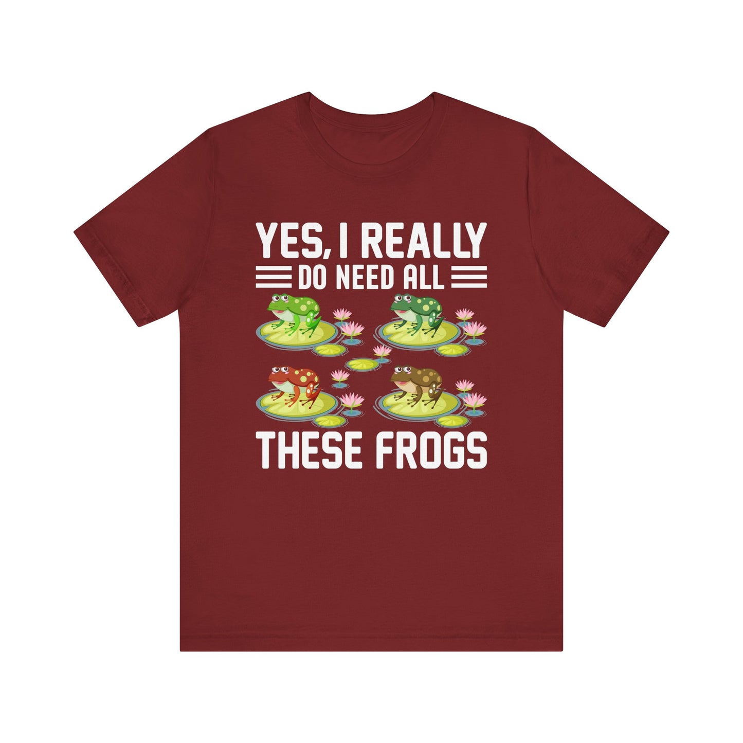 "Really Do Need All These Frogs" Unisex Jersey Tee - Casual Everyday Wear - Great for Frog Lovers