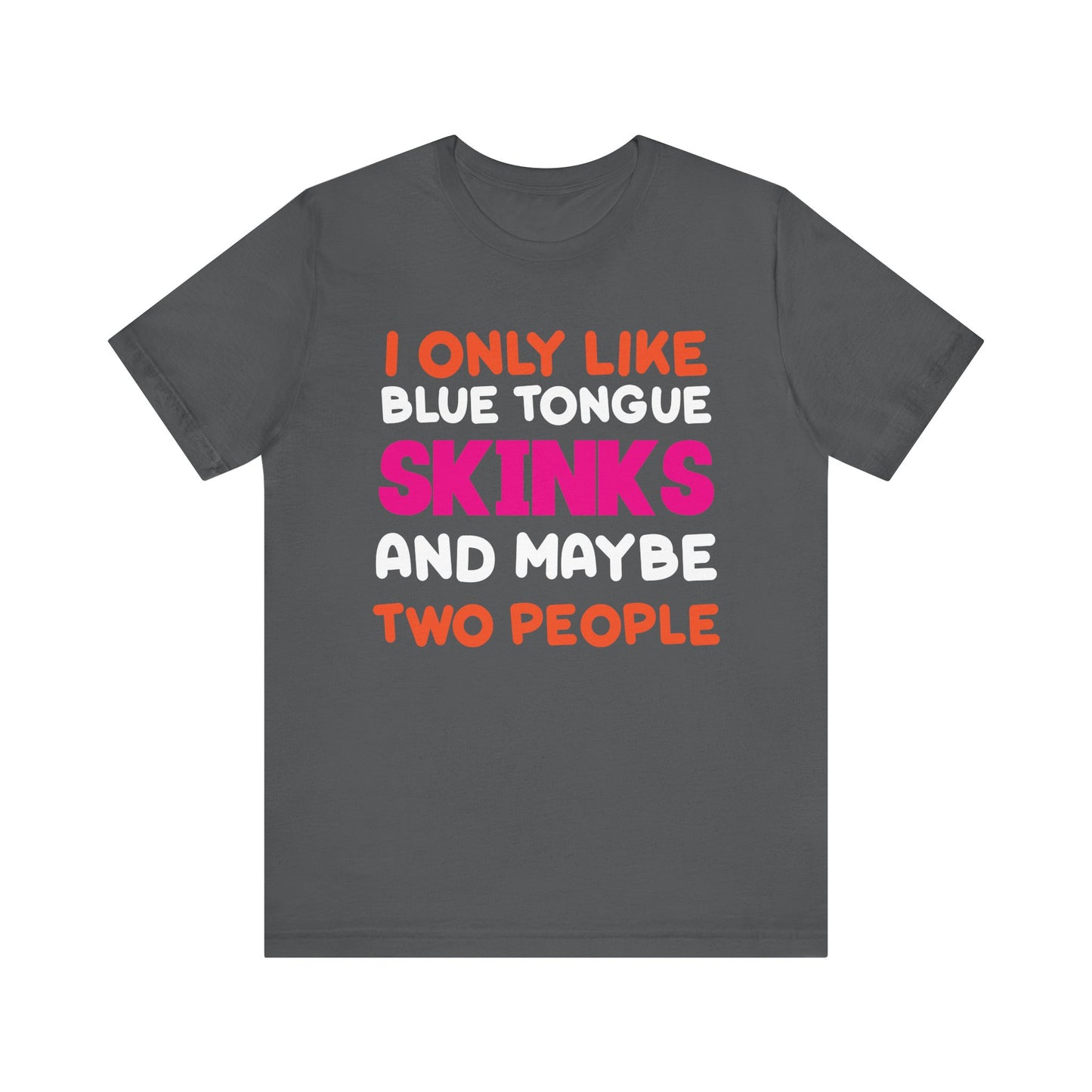 "I Only Like Skinks" Print Unisex Jersey Tee - Casual Everyday Wear - Great for Reptile Lovers