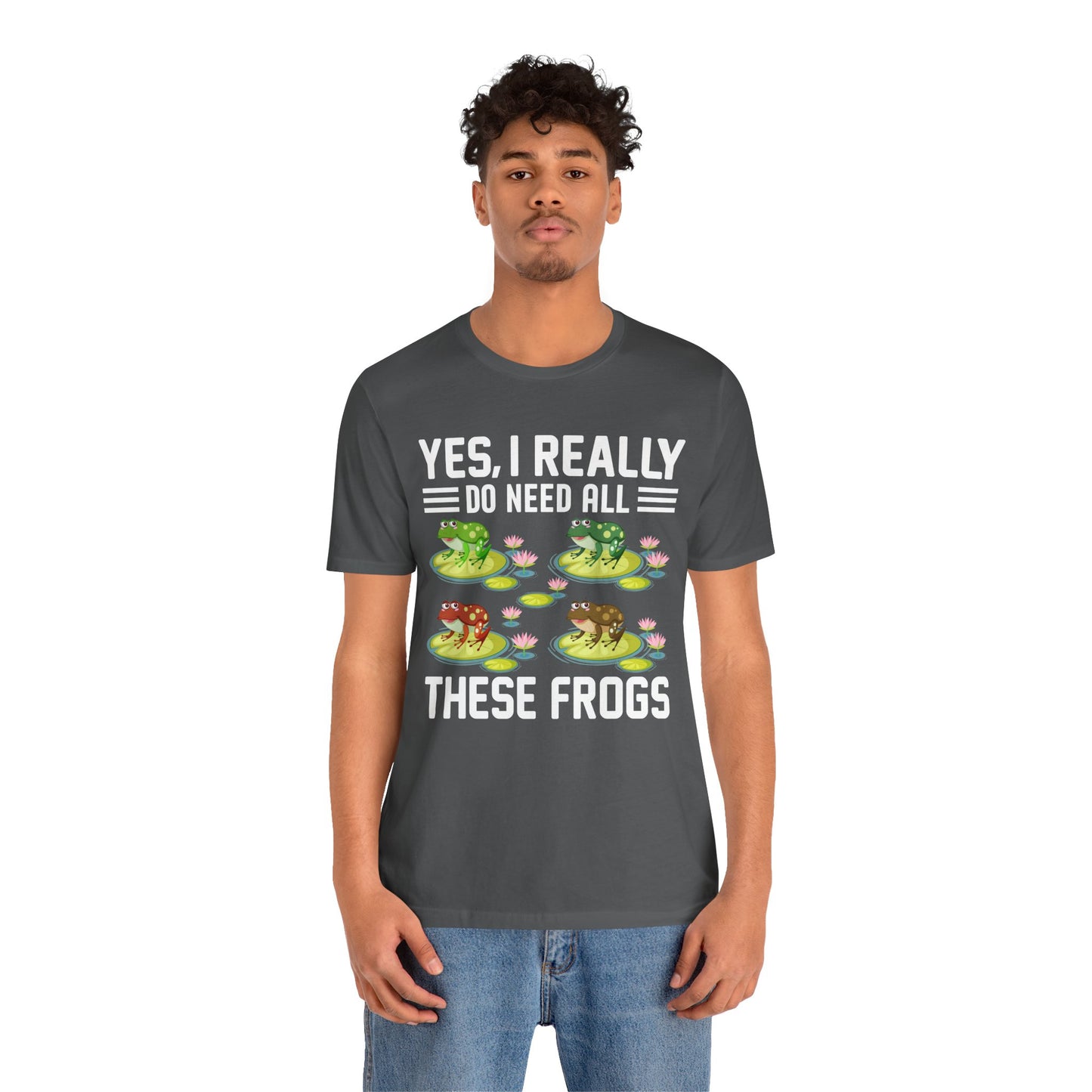 "Really Do Need All These Frogs" Unisex Jersey Tee - Casual Everyday Wear - Great for Frog Lovers